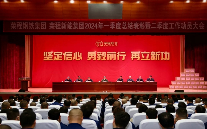 堅定信心 勇毅前行 再立新功！榮程鋼鐵集團、新能集團召開一季度總結表彰暨二季度工作動員大會