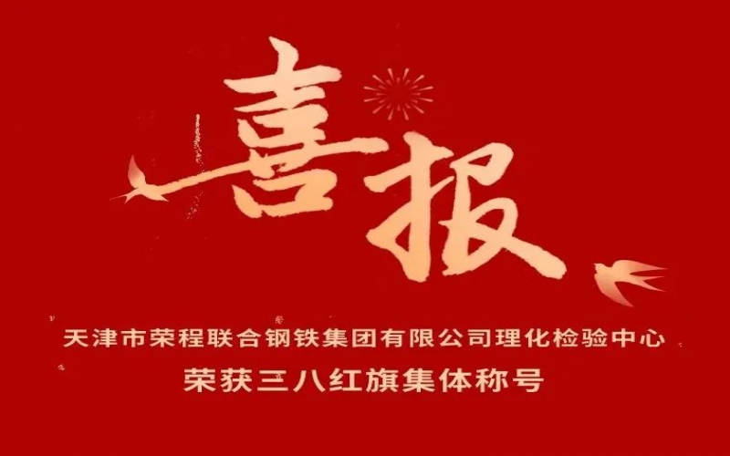 喜報(bào)！天津市榮程聯(lián)合鋼鐵集團(tuán)有限公司理化檢驗(yàn)中心榮獲三八紅旗集體稱號